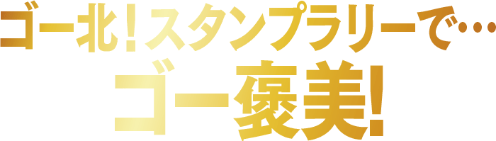 ゴー北！スタンプラリーで…ゴー褒美！