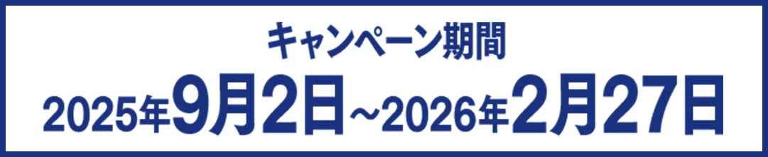 キャンペーン期間　2025年9月2日　2026年2月28日